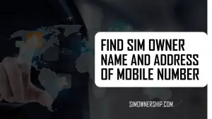 Find SIM Owner Name and Address of Mobile Number