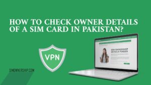 HOW TO CHECK OWNER DETAILS OF A SIM CARD IN PAKISTAN?