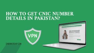 HOW TO GET CNIC NUMBER DETAILS IN PAKISTAN?