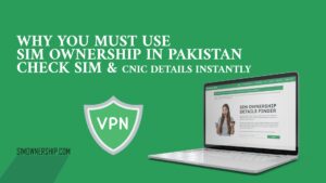 Why You Must Use Sim Ownership in Pakistan – Check SIM & CNIC Details Instantly